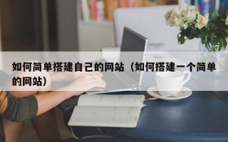 株洲如何简单搭建自己的网站（如何搭建一个简单的网站）