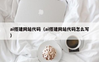 株洲ai搭建网站代码（ai搭建网站代码怎么写）