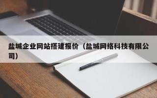 株洲盐城企业网站搭建报价（盐城网络科技有限公司）