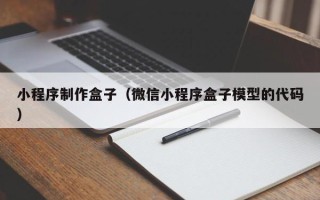株洲小程序制作盒子（微信小程序盒子模型的代码）
