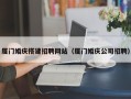 株洲厦门婚庆搭建招聘网站（厦门婚庆公司招聘）