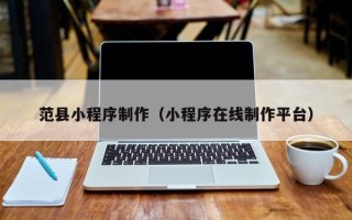 株洲范县小程序制作（小程序在线制作平台）